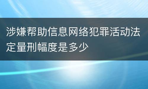 涉嫌帮助信息网络犯罪活动法定量刑幅度是多少