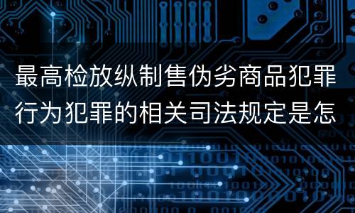 最高检放纵制售伪劣商品犯罪行为犯罪的相关司法规定是怎样的