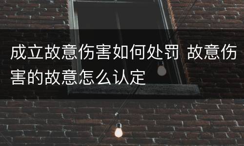 成立故意伤害如何处罚 故意伤害的故意怎么认定