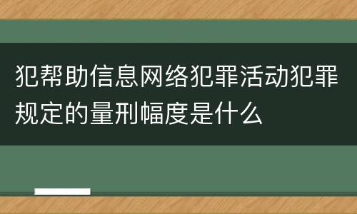 犯帮助信息网络犯罪活动犯罪规定的量刑幅度是什么