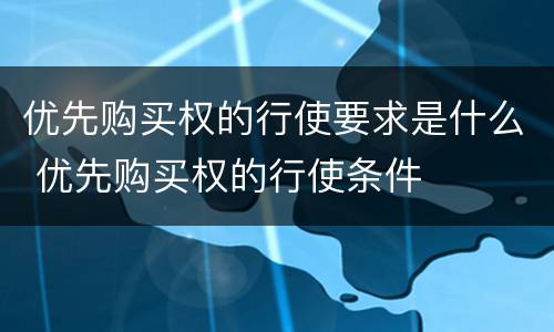 优先购买权的行使要求是什么 优先购买权的行使条件