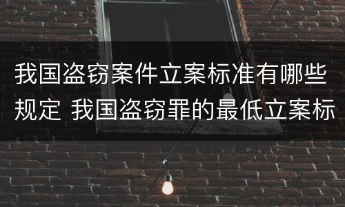我国盗窃案件立案标准有哪些规定 我国盗窃罪的最低立案标准
