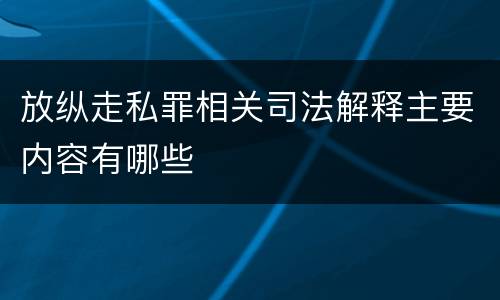 放纵走私罪相关司法解释主要内容有哪些