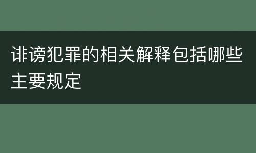诽谤犯罪的相关解释包括哪些主要规定