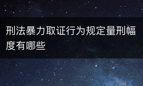 刑法暴力取证行为规定量刑幅度有哪些