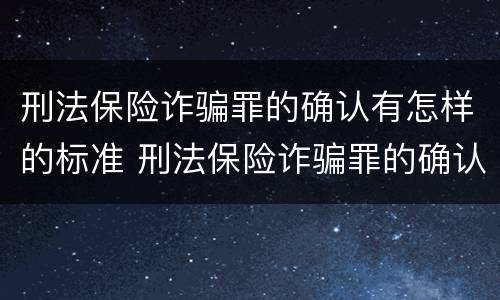 刑法保险诈骗罪的确认有怎样的标准 刑法保险诈骗罪的确认有怎样的标准呢
