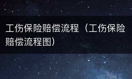 工伤保险赔偿流程（工伤保险赔偿流程图）