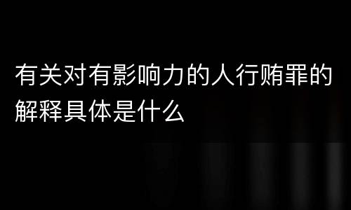 有关对有影响力的人行贿罪的解释具体是什么