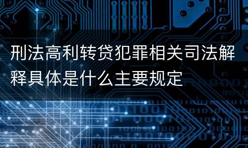 刑法高利转贷犯罪相关司法解释具体是什么主要规定