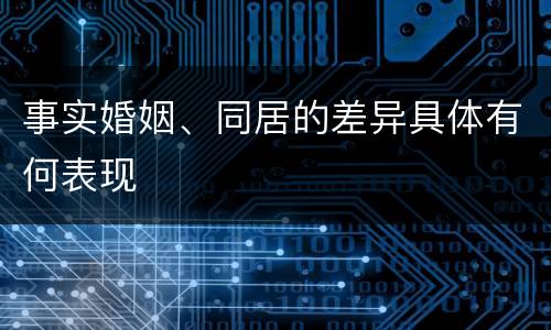 事实婚姻、同居的差异具体有何表现