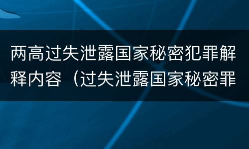 两高过失泄露国家秘密犯罪解释内容（过失泄露国家秘密罪司法解释）