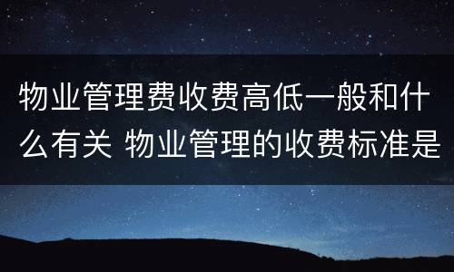 物业管理费收费高低一般和什么有关 物业管理的收费标准是什么