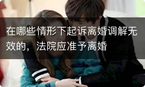 在哪些情形下起诉离婚调解无效的，法院应准予离婚