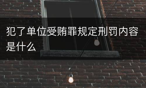 犯了单位受贿罪规定刑罚内容是什么