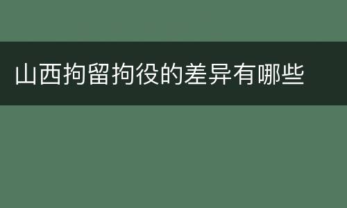 山西拘留拘役的差异有哪些