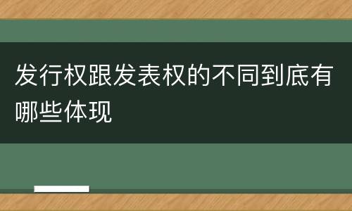 发行权跟发表权的不同到底有哪些体现