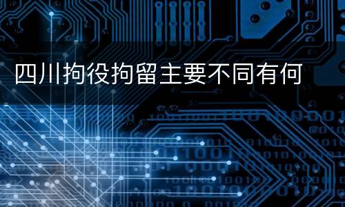 四川拘役拘留主要不同有何
