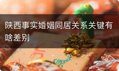 陕西事实婚姻同居关系关键有啥差别