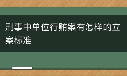 刑事中单位行贿案有怎样的立案标准