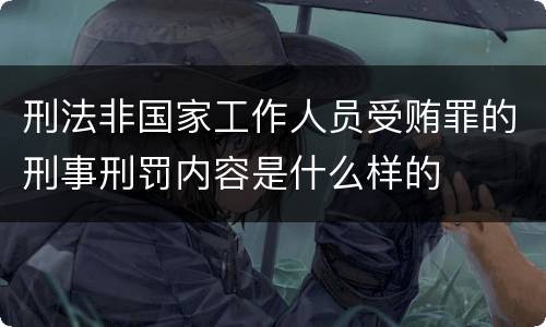 刑法非国家工作人员受贿罪的刑事刑罚内容是什么样的