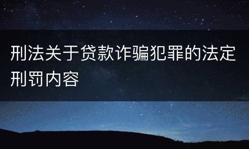 刑法关于贷款诈骗犯罪的法定刑罚内容
