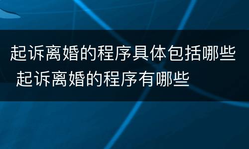 起诉离婚的程序具体包括哪些 起诉离婚的程序有哪些