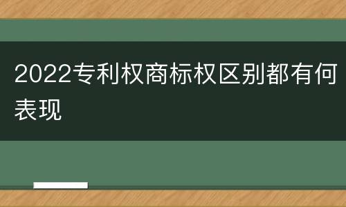 2022专利权商标权区别都有何表现