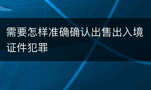 需要怎样准确确认出售出入境证件犯罪