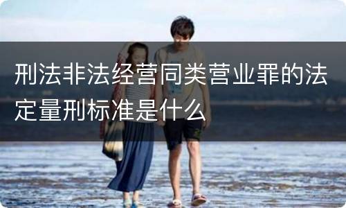 刑法非法经营同类营业罪的法定量刑标准是什么