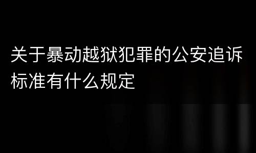关于暴动越狱犯罪的公安追诉标准有什么规定