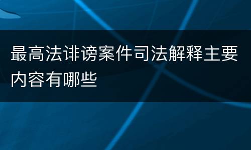 最高法诽谤案件司法解释主要内容有哪些