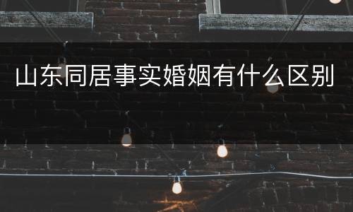 山东同居事实婚姻有什么区别
