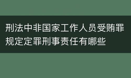 刑法中非国家工作人员受贿罪规定定罪刑事责任有哪些
