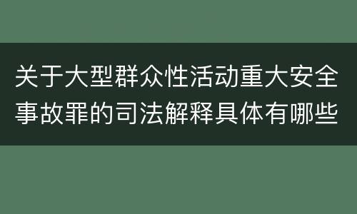 关于大型群众性活动重大安全事故罪的司法解释具体有哪些内容