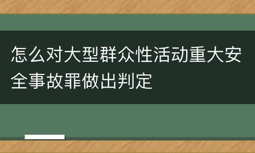 怎么对大型群众性活动重大安全事故罪做出判定