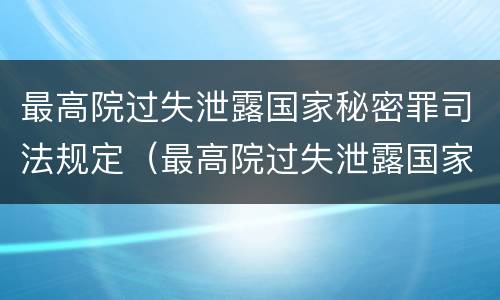 最高院过失泄露国家秘密罪司法规定（最高院过失泄露国家秘密罪司法规定多少条）