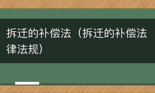拆迁的补偿法（拆迁的补偿法律法规）