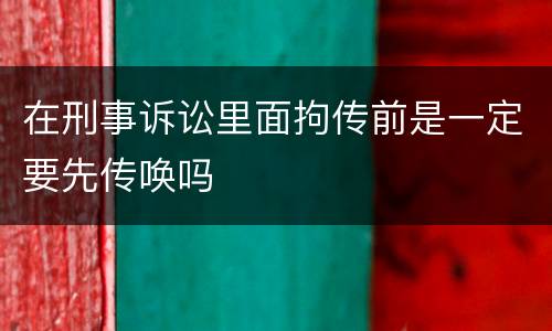在刑事诉讼里面拘传前是一定要先传唤吗