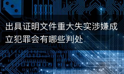 出具证明文件重大失实涉嫌成立犯罪会有哪些判处
