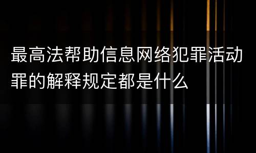 最高法帮助信息网络犯罪活动罪的解释规定都是什么
