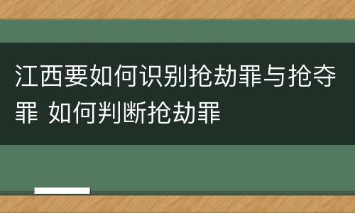 江西要如何识别抢劫罪与抢夺罪 如何判断抢劫罪