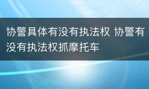 协警具体有没有执法权 协警有没有执法权抓摩托车