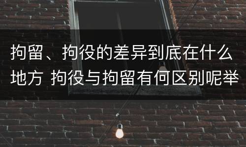 拘留、拘役的差异到底在什么地方 拘役与拘留有何区别呢举例说明