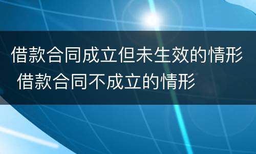 借款合同成立但未生效的情形 借款合同不成立的情形