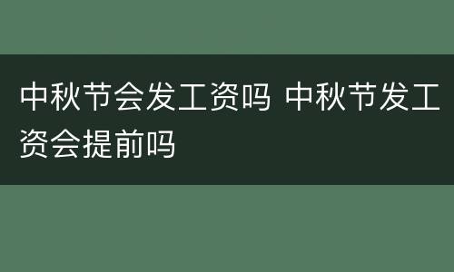 中秋节会发工资吗 中秋节发工资会提前吗