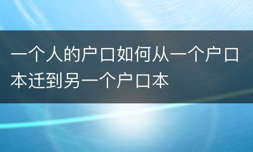 一个人的户口如何从一个户口本迁到另一个户口本