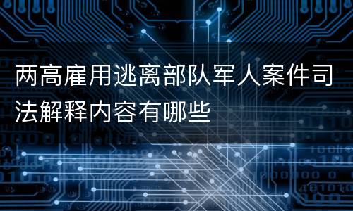 两高雇用逃离部队军人案件司法解释内容有哪些
