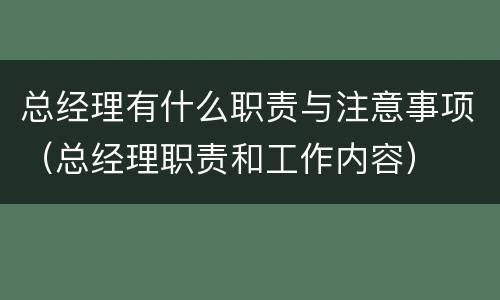 总经理有什么职责与注意事项（总经理职责和工作内容）