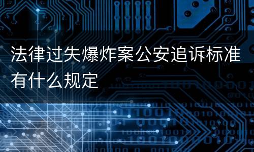 法律过失爆炸案公安追诉标准有什么规定