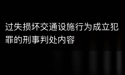 过失损坏交通设施行为成立犯罪的刑事判处内容